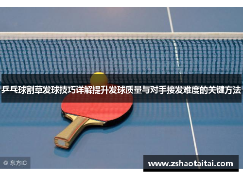 乒乓球割草发球技巧详解提升发球质量与对手接发难度的关键方法