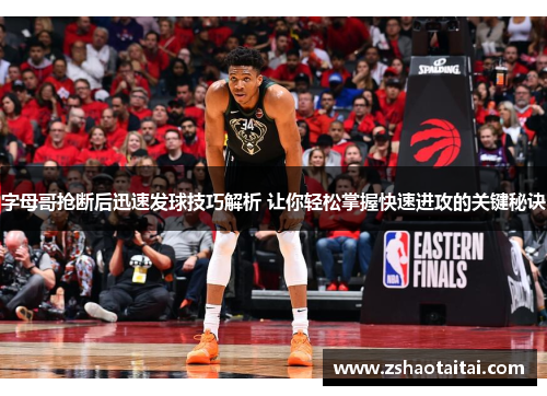 字母哥抢断后迅速发球技巧解析 让你轻松掌握快速进攻的关键秘诀