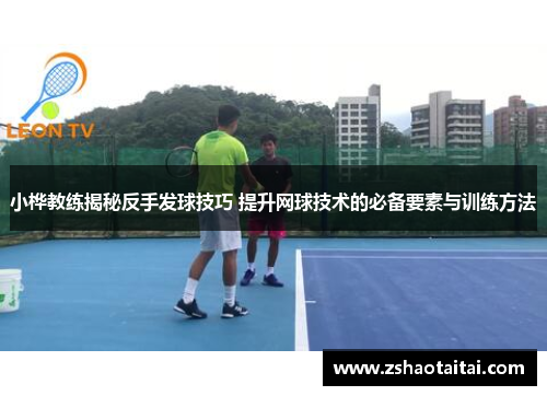 小桦教练揭秘反手发球技巧 提升网球技术的必备要素与训练方法
