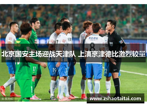 北京国安主场迎战天津队 上演京津德比激烈较量