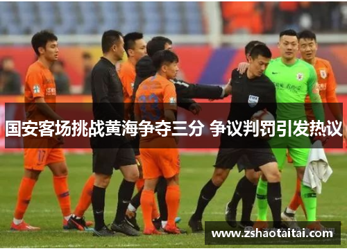 国安客场挑战黄海争夺三分 争议判罚引发热议